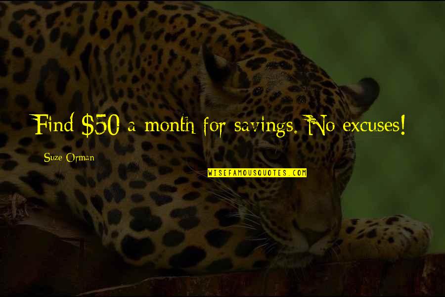 Suze Orman Quotes By Suze Orman: Find $50 a month for savings. No excuses! Suze Orman Quotes By Suze Orman: Find $50 a month for savings. No excuses!
