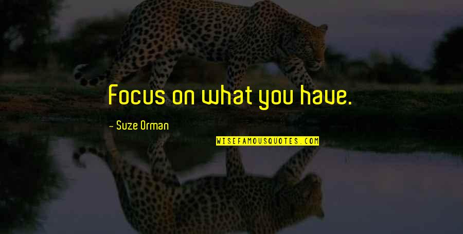 Suze Orman Quotes By Suze Orman: Focus on what you have. Suze Orman Quotes By Suze Orman: Focus on what you have.