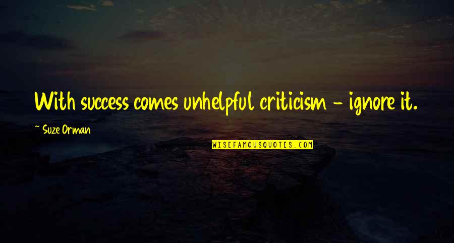 Suze Orman Quotes By Suze Orman: With success comes unhelpful criticism - ignore it.