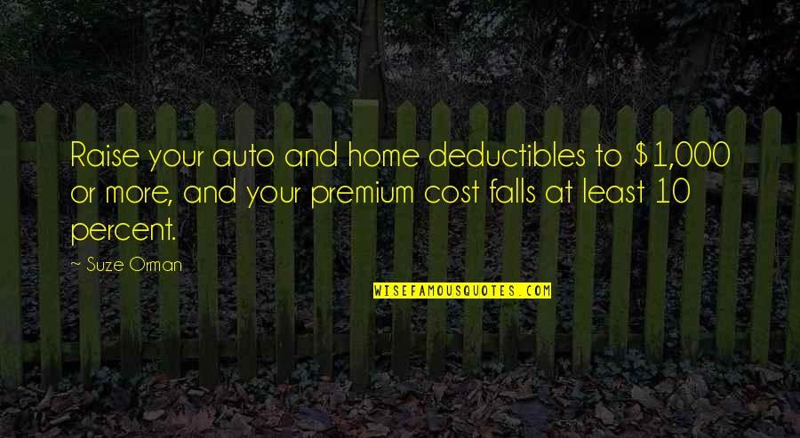 Suze Orman Quotes By Suze Orman: Raise your auto and home deductibles to $1,000
