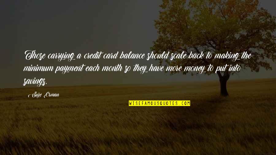 Suze Orman Quotes By Suze Orman: Those carrying a credit card balance should scale Suze Orman Quotes By Suze Orman: Those carrying a credit card balance should scale