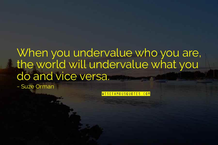 Suze Orman Quotes By Suze Orman: When you undervalue who you are, the world