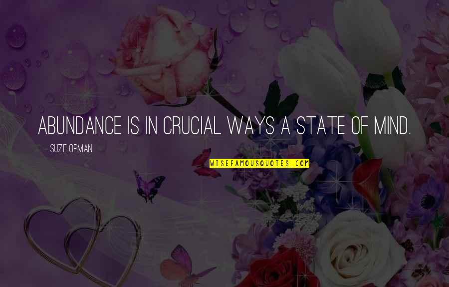 Suze Orman Quotes By Suze Orman: Abundance is in crucial ways a state of Suze Orman Quotes By Suze Orman: Abundance is in crucial ways a state of