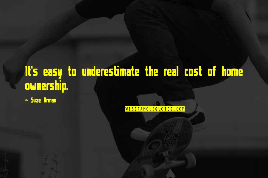 Suze Quotes By Suze Orman: It's easy to underestimate the real cost of