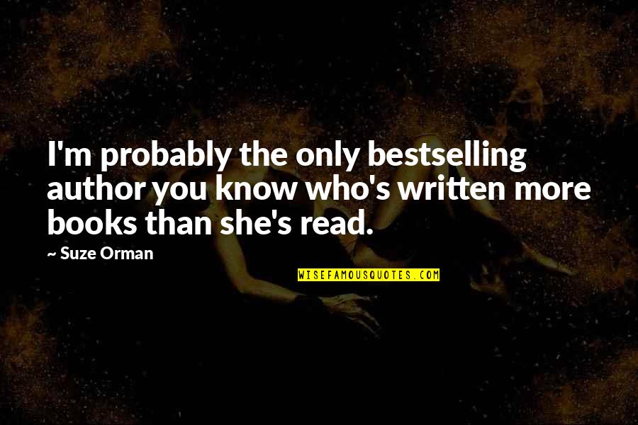 Suze Quotes By Suze Orman: I'm probably the only bestselling author you know