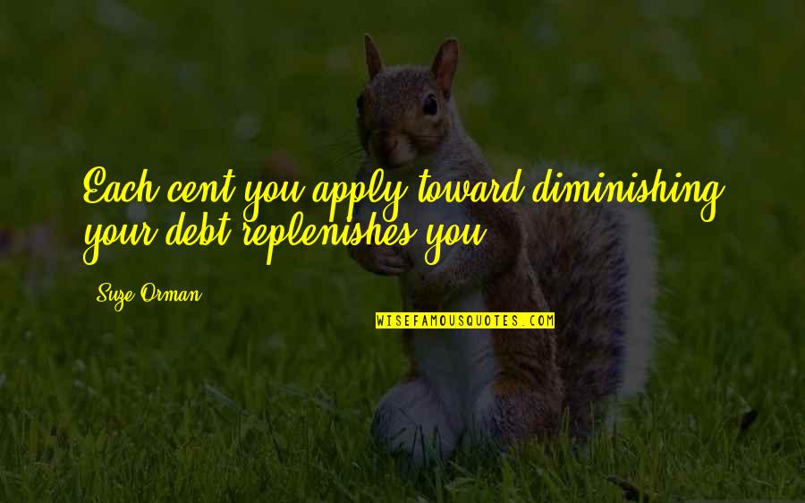 Suze Quotes By Suze Orman: Each cent you apply toward diminishing your debt