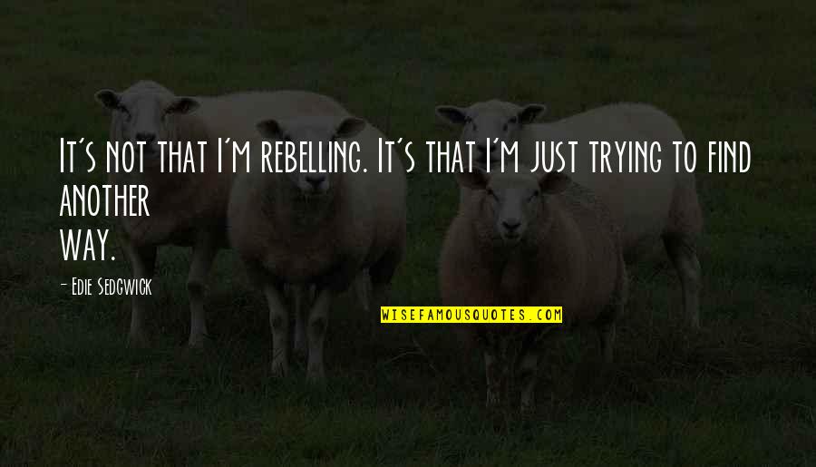Suzelle Diy Quotes By Edie Sedgwick: It's not that I'm rebelling. It's that I'm