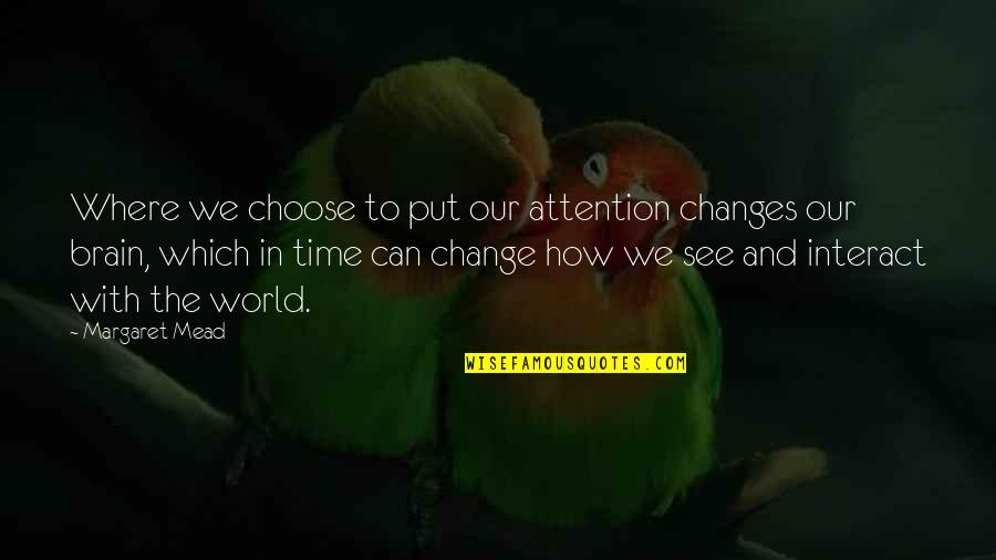 Suzes Casseus Quotes By Margaret Mead: Where we choose to put our attention changes Suzes Casseus Quotes By Margaret Mead: Where we choose to put our attention changes