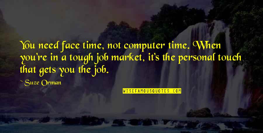 Suze's Quotes By Suze Orman: You need face time, not computer time. When Suze's Quotes By Suze Orman: You need face time, not computer time. When