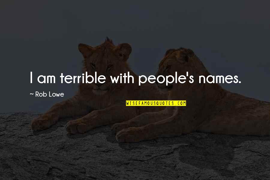 Suzesambo15 Quotes By Rob Lowe: I am terrible with people's names. Suzesambo15 Quotes By Rob Lowe: I am terrible with people's names.