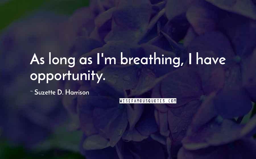 Suzette D. Harrison quotes: As long as I'm breathing, I have opportunity.