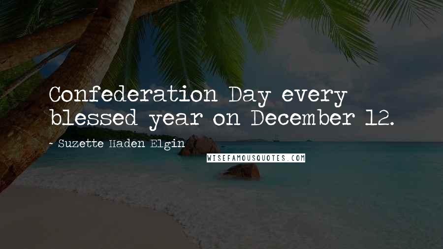 Suzette Haden Elgin quotes: Confederation Day every blessed year on December 12.