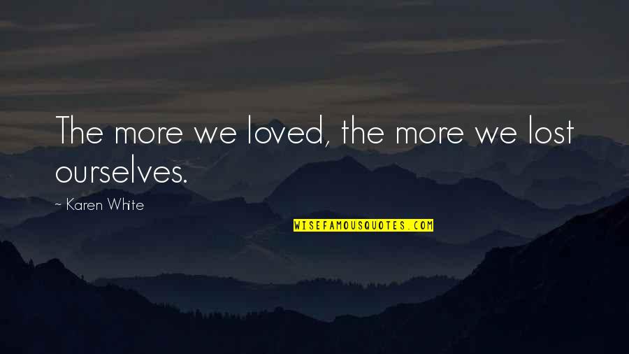 Suzette Martinez Quotes By Karen White: The more we loved, the more we lost Suzette Martinez Quotes By Karen White: The more we loved, the more we lost