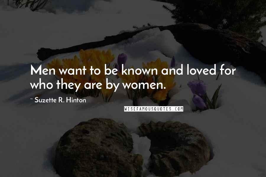 Suzette R. Hinton quotes: Men want to be known and loved for who they are by women.