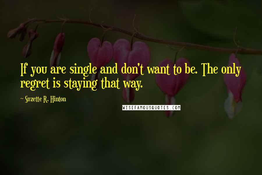 Suzette R. Hinton quotes: If you are single and don't want to be. The only regret is staying that way.