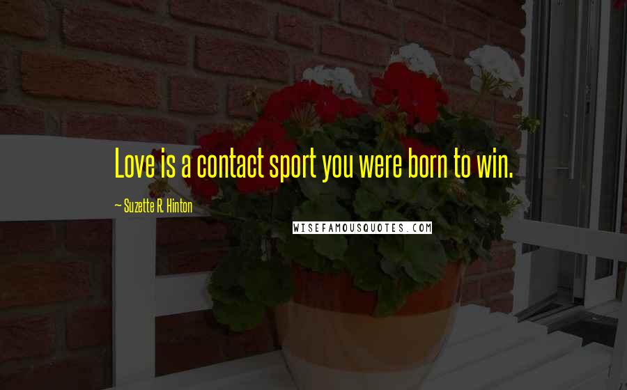 Suzette R. Hinton quotes: Love is a contact sport you were born to win.