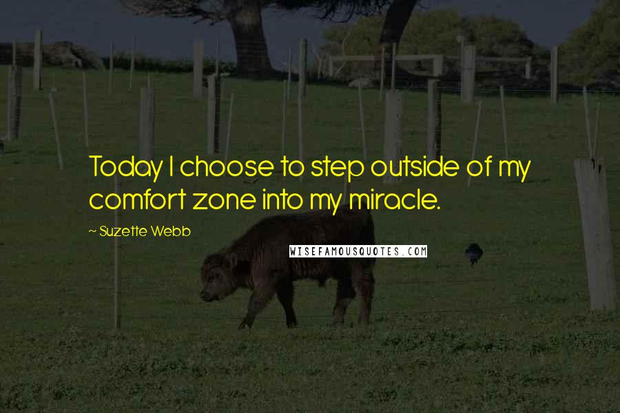 Suzette Webb quotes: Today I choose to step outside of my comfort zone into my miracle.