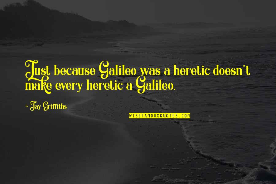 Suzi Gablik Quotes By Jay Griffiths: Just because Galileo was a heretic doesn't make