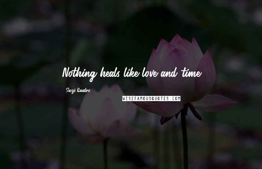 Suzi Quatro quotes: Nothing heals like love and time