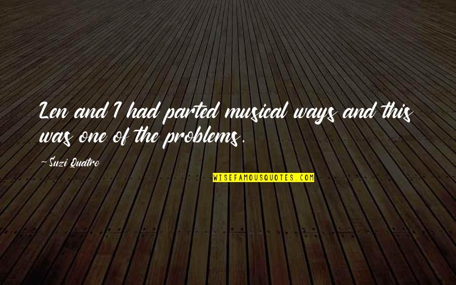 Suzi Quotes By Suzi Quatro: Len and I had parted musical ways and