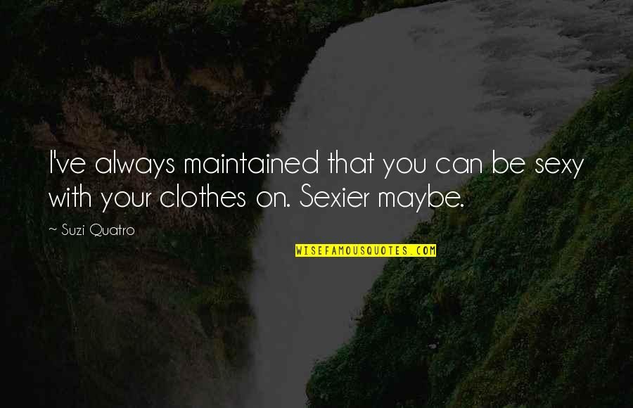 Suzi Quotes By Suzi Quatro: I've always maintained that you can be sexy