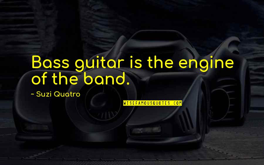 Suzi X Quotes By Suzi Quatro: Bass guitar is the engine of the band.