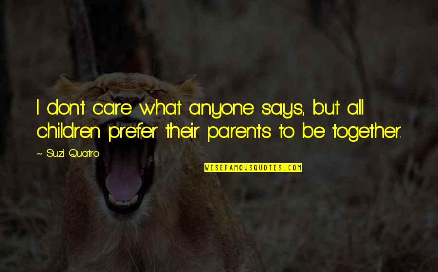 Suzi X Quotes By Suzi Quatro: I don't care what anyone says, but all
