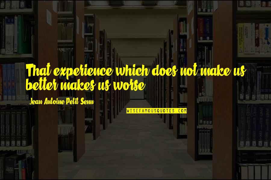 Suzie Daily Quotes By Jean Antoine Petit-Senn: That experience which does not make us better