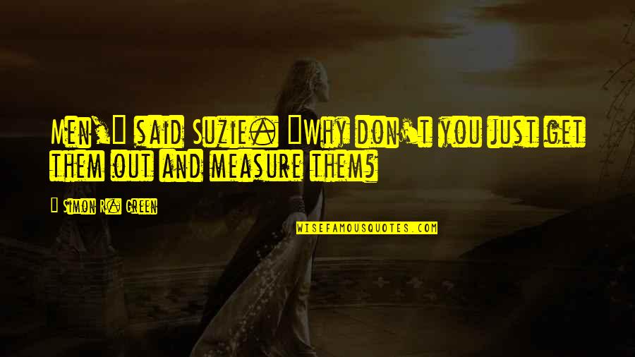 Suzie Q Quotes By Simon R. Green: Men," said Suzie. "Why don't you just get