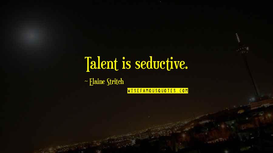 Suzio Asphalt Quotes By Elaine Stritch: Talent is seductive. Suzio Asphalt Quotes By Elaine Stritch: Talent is seductive.