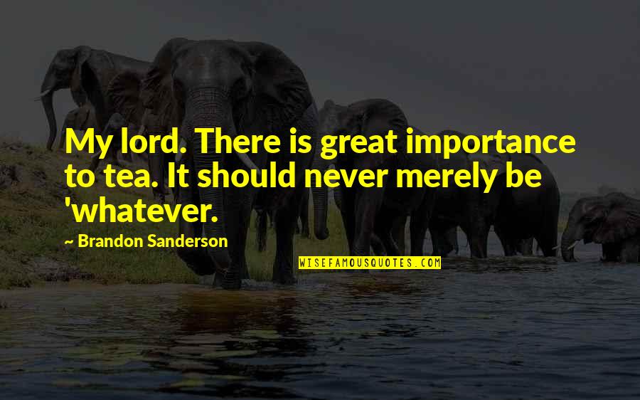 Suzio Quarry Quotes By Brandon Sanderson: My lord. There is great importance to tea. Suzio Quarry Quotes By Brandon Sanderson: My lord. There is great importance to tea.