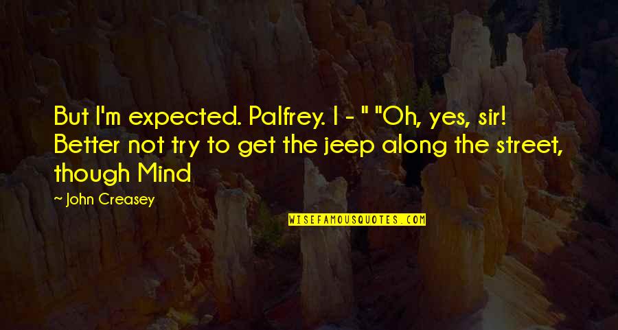 Suzman Design Quotes By John Creasey: But I'm expected. Palfrey. I - " "Oh,