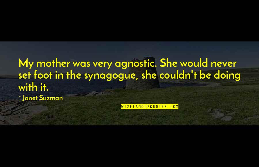 Suzman Quotes By Janet Suzman: My mother was very agnostic. She would never