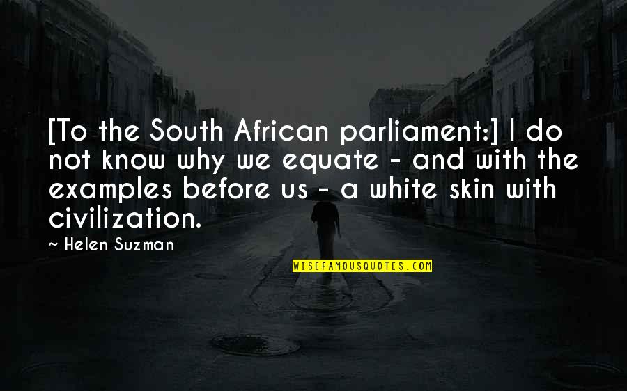 Suzman South Quotes By Helen Suzman: [To the South African parliament:] I do not