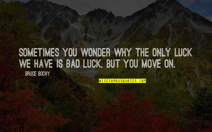 Suzon Jervis Quotes By Bruce Bochy: Sometimes you wonder why the only luck we