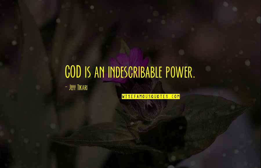 Suzonne Stratton Quotes By Jeff Tikari: GOD is an indescribable power. Suzonne Stratton Quotes By Jeff Tikari: GOD is an indescribable power.