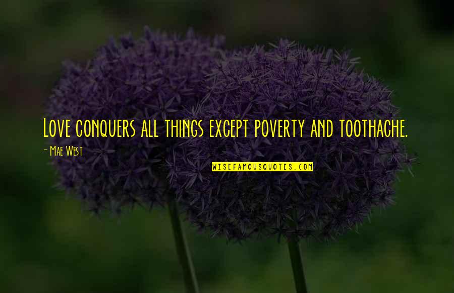 Suzonne Stratton Quotes By Mae West: Love conquers all things except poverty and toothache.