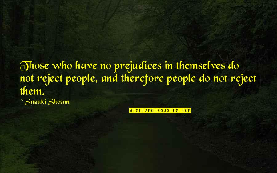 Suzuki Shosan Quotes By Suzuki Shosan: Those who have no prejudices in themselves do