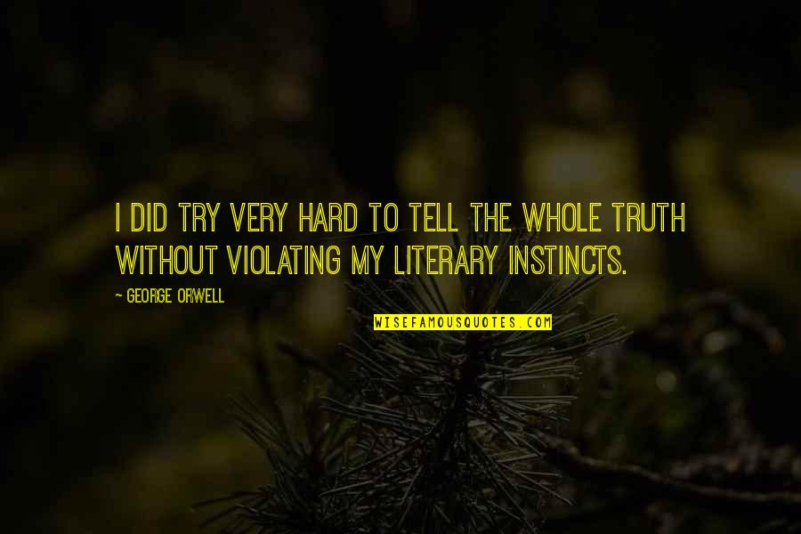 Suzuko Okamura Quotes By George Orwell: I did try very hard to tell the Suzuko Okamura Quotes By George Orwell: I did try very hard to tell the