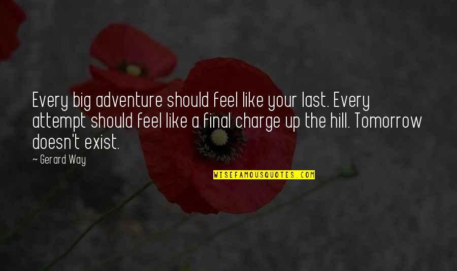 Suzuko Okamura Quotes By Gerard Way: Every big adventure should feel like your last. Suzuko Okamura Quotes By Gerard Way: Every big adventure should feel like your last.