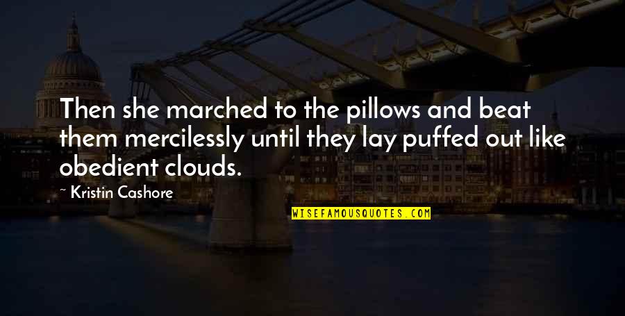 Suzuko Okamura Quotes By Kristin Cashore: Then she marched to the pillows and beat Suzuko Okamura Quotes By Kristin Cashore: Then she marched to the pillows and beat