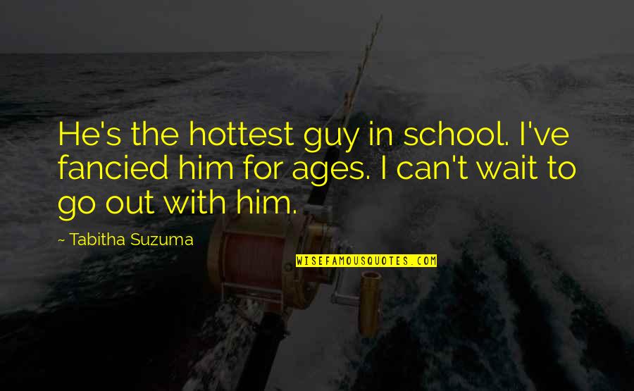 Suzuma Quotes By Tabitha Suzuma: He's the hottest guy in school. I've fancied