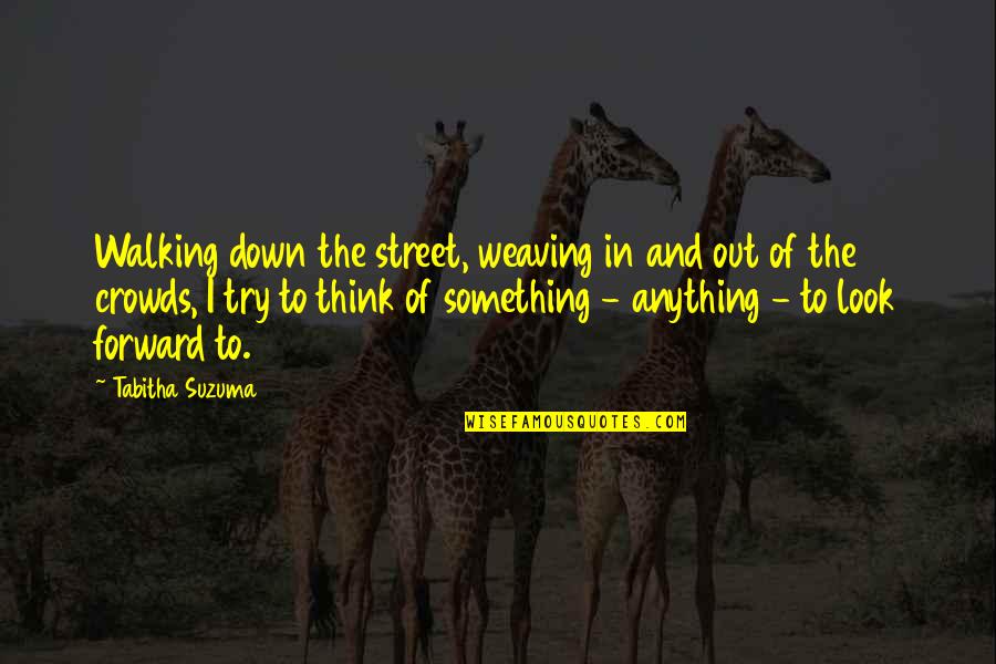 Suzuma Quotes By Tabitha Suzuma: Walking down the street, weaving in and out