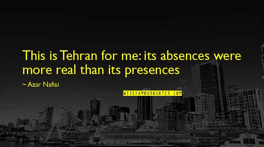 Suzume No Kumo Quotes By Azar Nafisi: This is Tehran for me: its absences were