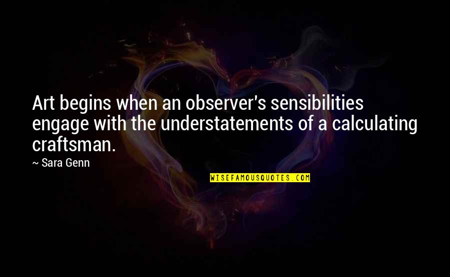 Suzuna Priconne Quotes By Sara Genn: Art begins when an observer's sensibilities engage with Suzuna Priconne Quotes By Sara Genn: Art begins when an observer's sensibilities engage with