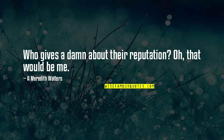 Suzune Bot Quotes By A Meredith Walters: Who gives a damn about their reputation? Oh,