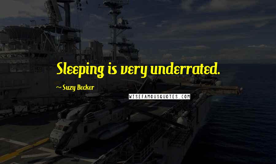 Suzy Becker quotes: Sleeping is very underrated.