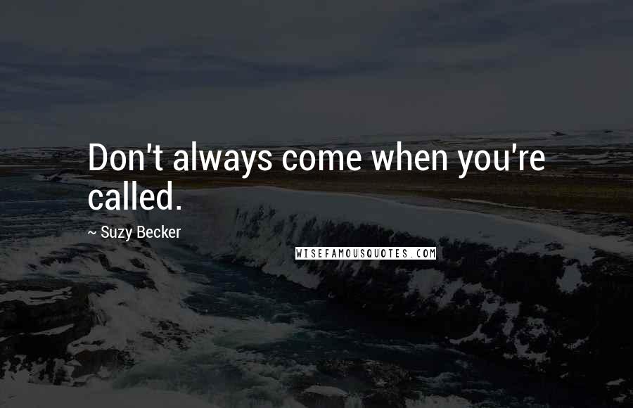 Suzy Becker quotes: Don't always come when you're called.