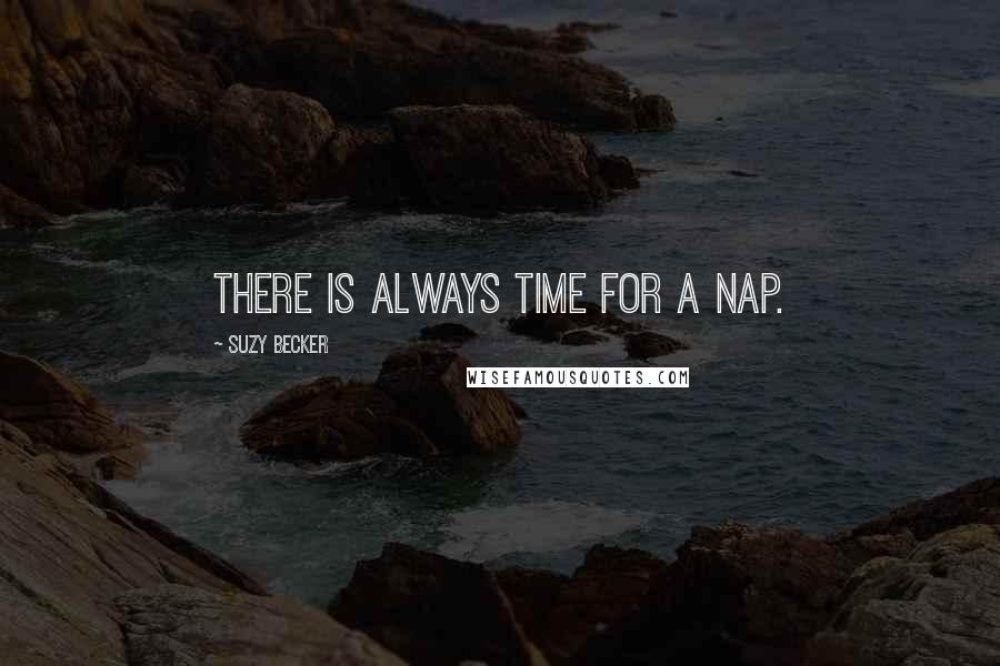 Suzy Becker quotes: There is always time for a nap.