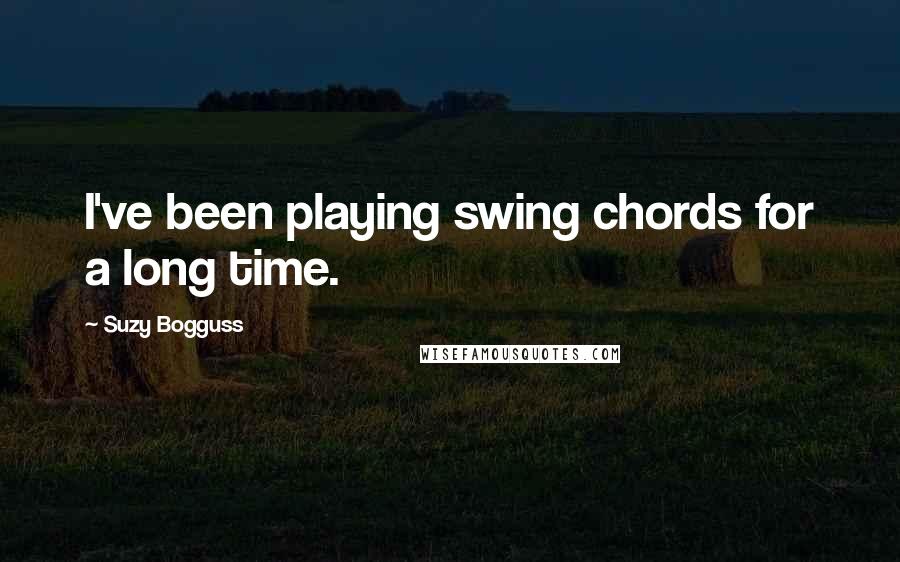 Suzy Bogguss quotes: I've been playing swing chords for a long time.
